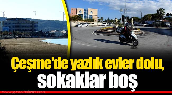 Çeşme'de yazlık evler dolu, sokaklar boş