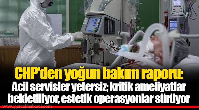 CHP'den yoğun bakım raporu: Acil servisler yetersiz; kritik ameliyatlar bekletiliyor, estetik operasyonlar sürüyor