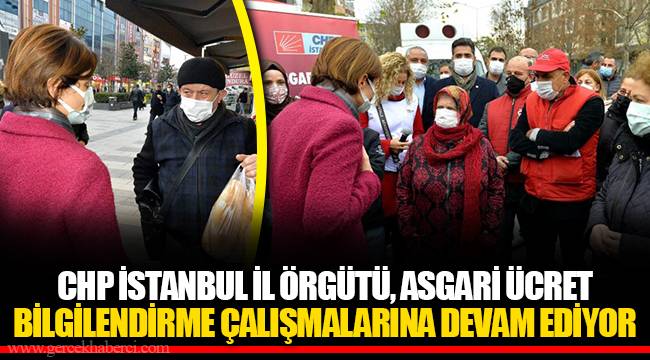 CHP İSTANBUL İL ÖRGÜTÜ, ASGARİ ÜCRET BİLGİLENDİRME ÇALIŞMALARINA DEVAM EDİYOR