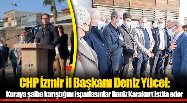 CHP İzmir İl Başkanı Deniz Yücel: Kuraya şaibe karıştığını ispatlasınlar Deniz Karakurt istifa eder