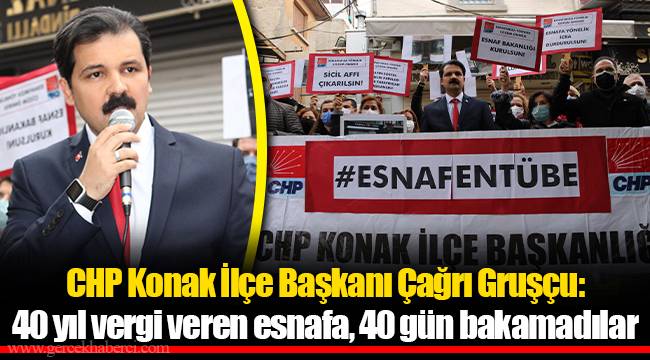 CHP Konak İlçe Başkanı Çağrı Gruşçu: 40 yıl vergi veren esnafa, 40 gün bakamadılar