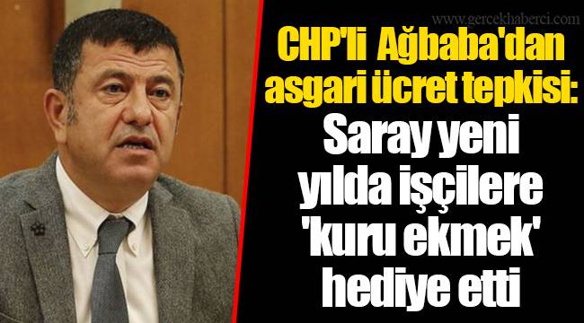 CHP'li Ağbaba'dan asgari ücret tepkisi: Saray yeni yılda işçilere 'kuru ekmek' hediye etti