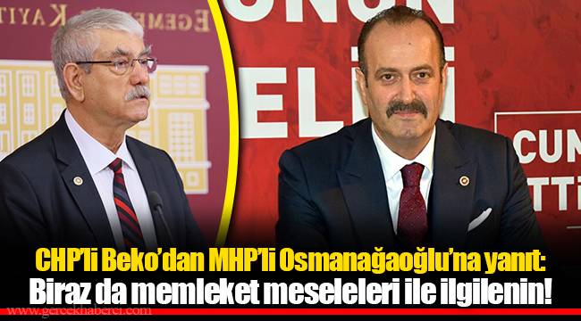 CHP’li Beko’dan MHP’li Osmanağaoğlu’na yanıt: Biraz da memleket meseleleri ile ilgilenin!