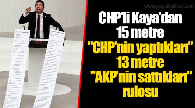 CHP'li Kaya'dan 15 metre "CHP'nin yaptıkları", 13 metre "AKP'nin sattıkları" rulosu
