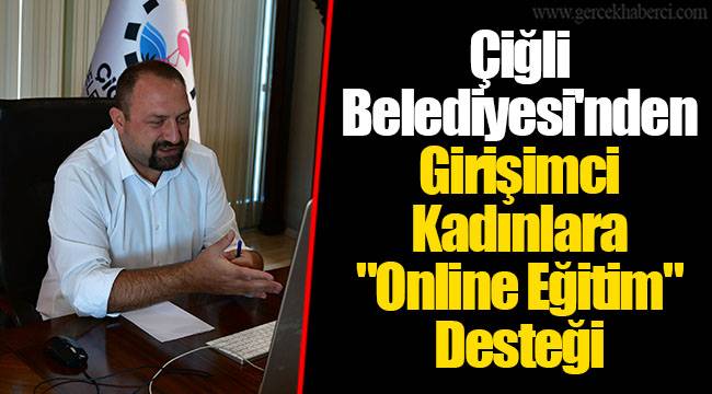 Çiğli Belediyesi'nden Girişimci Kadınlara "Online Eğitim" Desteği