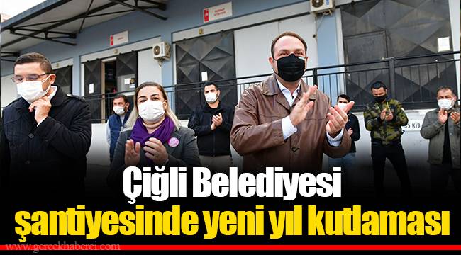 Çiğli Belediyesi şantiyesinde yeni yıl kutlaması