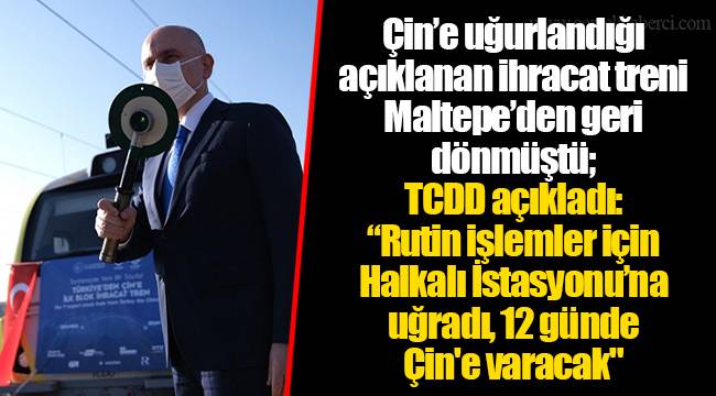 Çin’e uğurlandığı açıklanan ihracat treni Maltepe’den geri dönmüştü; TCDD açıkladı: “Rutin işlemler için Halkalı İstasyonu’na uğradı, 12 günde Çin'e varacak"
