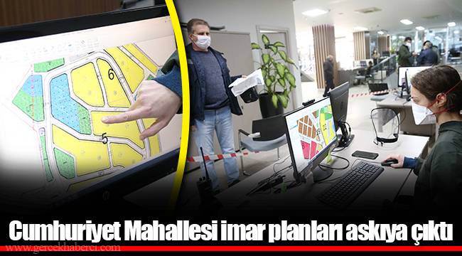 Cumhuriyet Mahallesi imar planları askıya çıktı