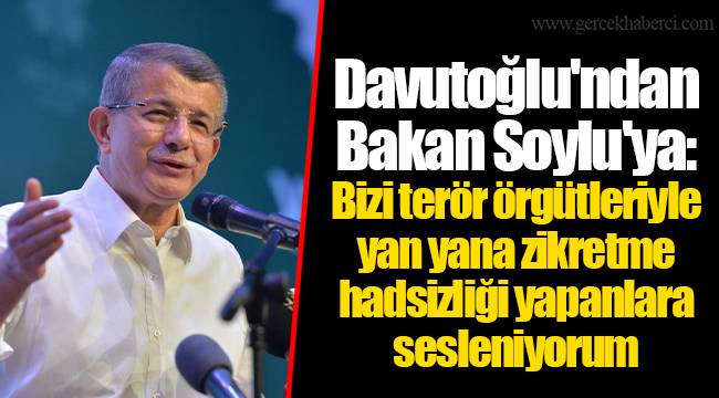 Davutoğlu'ndan Bakan Soylu'ya: Bizi terör örgütleriyle yan yana zikretme hadsizliği yapanlara sesleniyorum