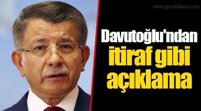 Davutoğlu'ndan itiraf gibi açıklama