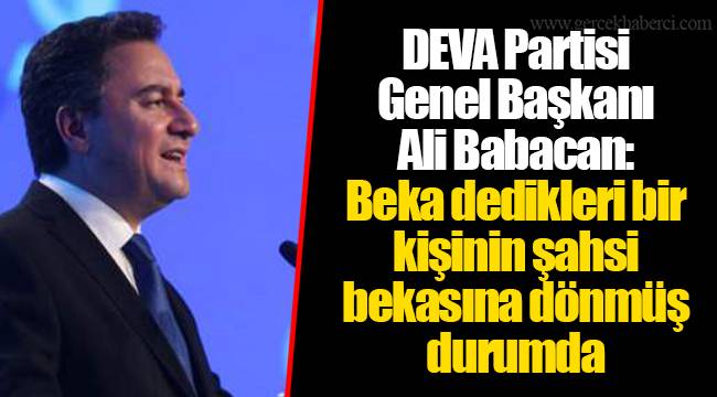 DEVA Partisi Genel Başkanı Ali Babacan: Beka dedikleri bir kişinin şahsi bekasına dönmüş durumda
