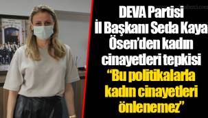 DEVA Partisi İl Başkanı Seda Kaya Ösen’den kadın cinayetleri tepkisi