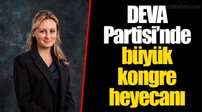 DEVA Partisi’nde büyük kongre heyecanı