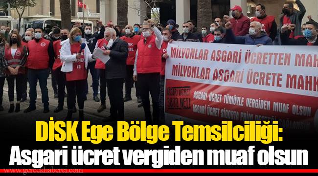 DİSK Ege Bölge Temsilciliği: Asgari ücret vergiden muaf olsun