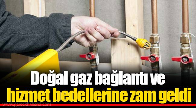 Doğal gaz bağlantı ve hizmet bedellerine zam geldi