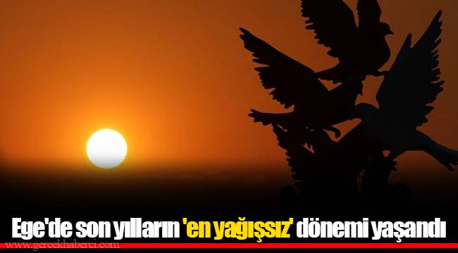 Ege'de son yılların 'en yağışsız' dönemi yaşandı
