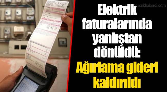 Elektrik faturalarında yanlıştan dönüldü:Ağırlama gideri kaldırıldı