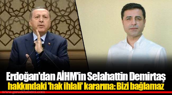 Erdoğan'dan AİHM'in Selahattin Demirtaş hakkındaki 'hak ihlali' kararına: Bizi bağlamaz