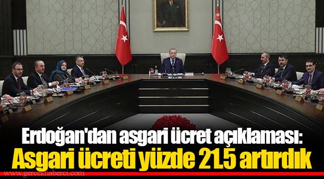 Erdoğan'dan asgari ücret açıklaması: Asgari ücreti yüzde 21.5 artırdık