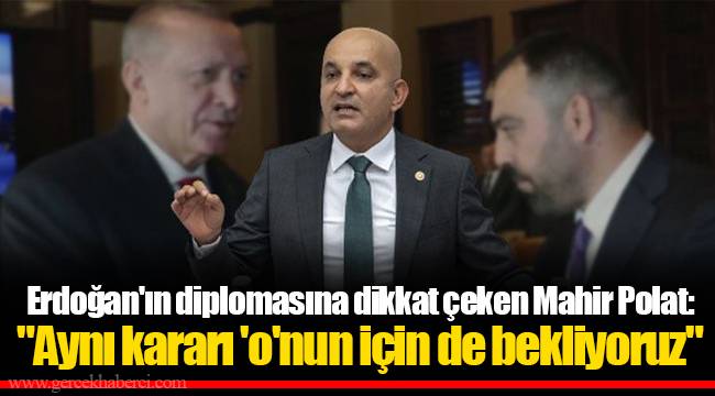 Erdoğan'ın diplomasına dikkat çeken Mahir Polat: "Aynı kararı 'o'nun için de bekliyoruz"