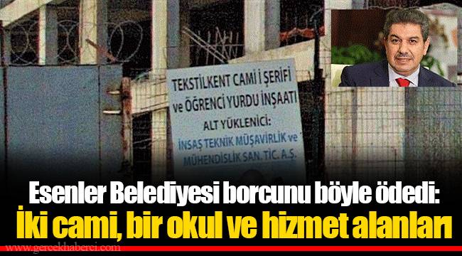 Esenler Belediyesi borcunu böyle ödedi: İki cami, bir okul ve hizmet alanları