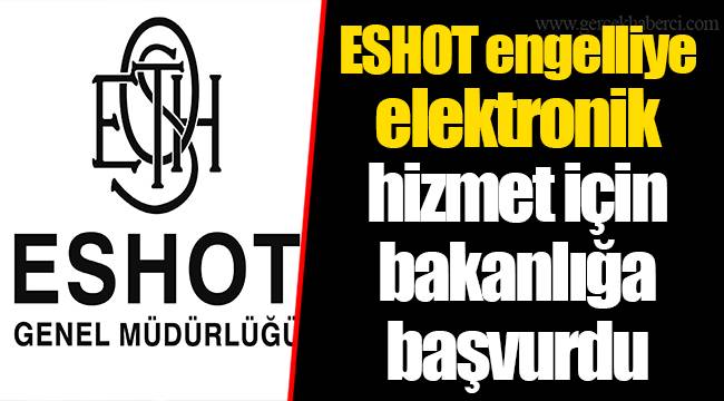 ESHOT engelliye elektronik hizmet için bakanlığa başvurdu