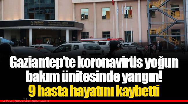 Gaziantep'te koronavirüs yoğun bakım ünitesinde yangın! 9 hasta hayatını kaybetti
