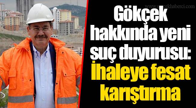 Gökçek hakkında yeni suç duyurusu: İhaleye fesat karıştırma