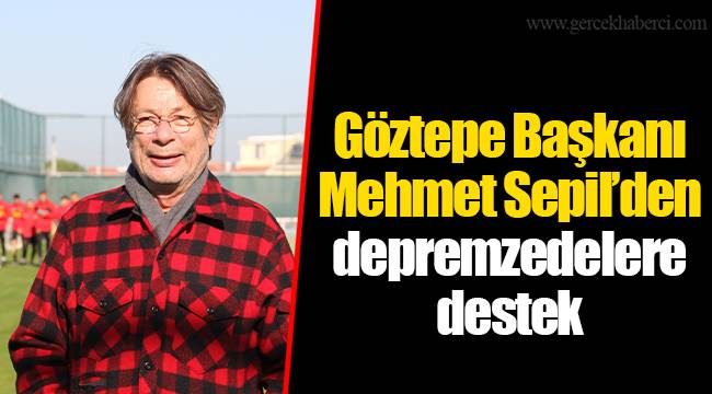 Göztepe Başkanı Mehmet Sepil’den depremzedelere destek