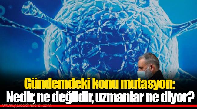 Gündemdeki konu mutasyon: Nedir, ne değildir, uzmanlar ne diyor?