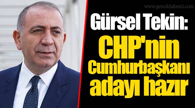 Gürsel Tekin: CHP'nin Cumhurbaşkanı adayı hazır