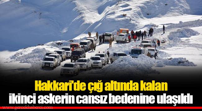 Hakkari'de çığ altında kalan ikinci askerin cansız bedenine ulaşıldı