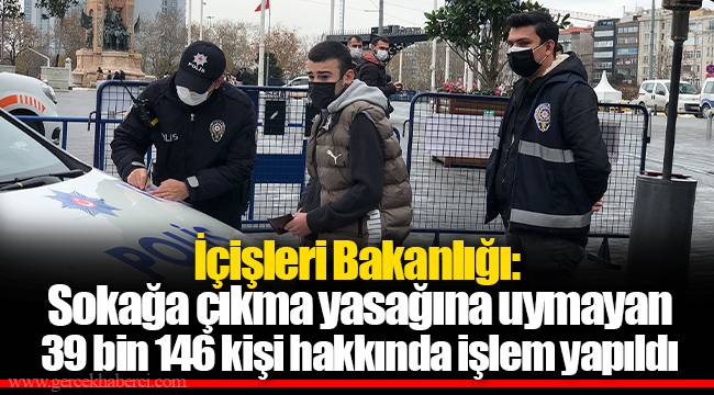 İçişleri Bakanlığı: Sokağa çıkma yasağına uymayan 39 bin 146 kişi hakkında işlem yapıldı