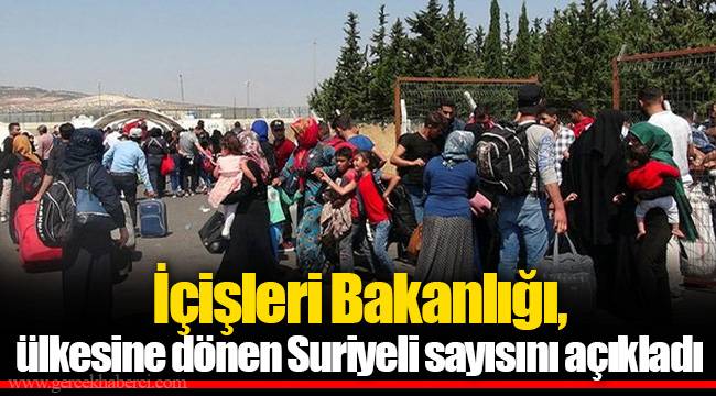 İçişleri Bakanlığı, ülkesine dönen Suriyeli sayısını açıkladı