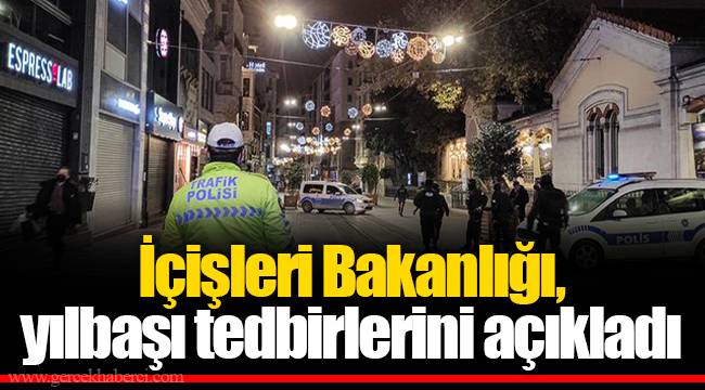 İçişleri Bakanlığı, yılbaşı tedbirlerini açıkladı