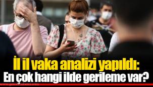 İl il vaka analizi yapıldı: En çok hangi ilde gerileme var?