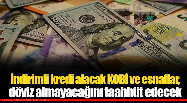 İndirimli kredi alacak KOBİ ve esnaflar, döviz almayacağını taahhüt edecek