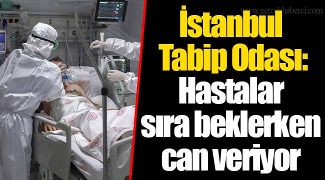 İstanbul Tabip Odası: Hastalar sıra beklerken can veriyor