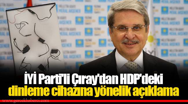 İYİ Parti'li Çıray'dan HDP'deki dinleme cihazına yönelik açıklama