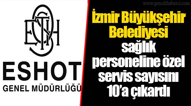 İzmir Büyükşehir Belediyesi sağlık personeline özel servis sayısını 10’a çıkardı