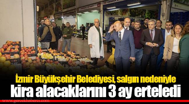 İzmir Büyükşehir Belediyesi, salgın nedeniyle kira alacaklarını 3 ay erteledi