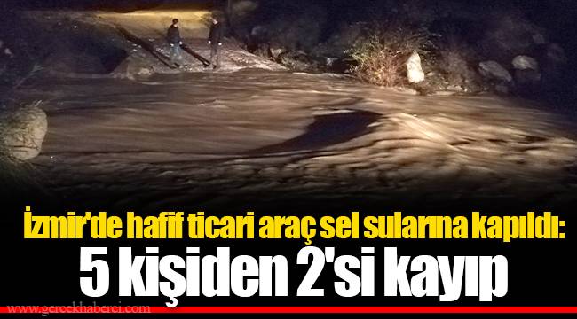İzmir'de hafif ticari araç sel sularına kapıldı: 5 kişiden 2'si kayıp