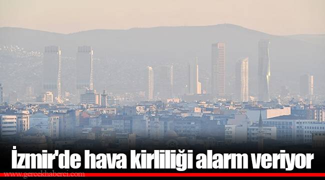 İzmir'de hava kirliliği alarm veriyor