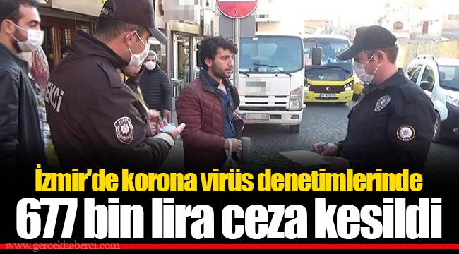 İzmir'de korona virüs denetimlerinde 677 bin lira ceza kesildi