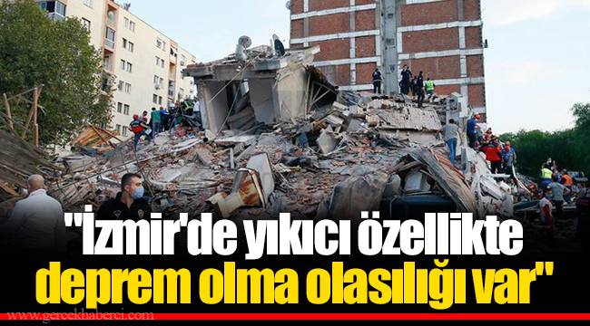 "İzmir'de yıkıcı özellikte deprem olma olasılığı var"