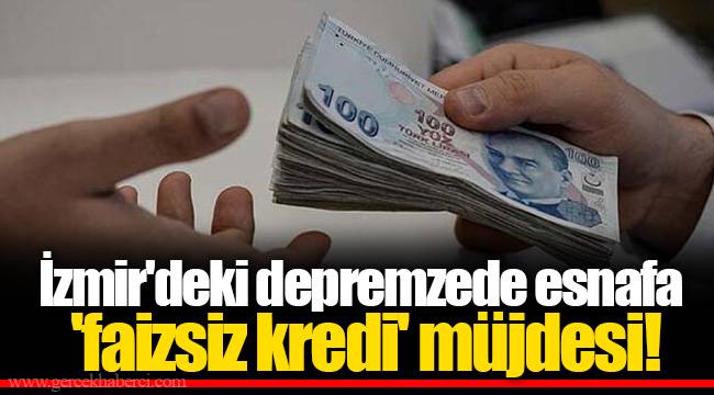 İzmir'deki depremzede esnafa 'faizsiz kredi' müjdesi!