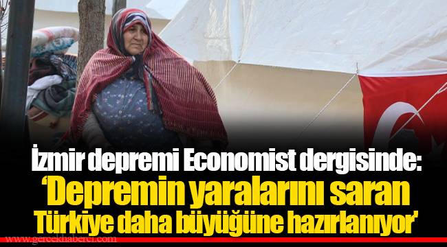 İzmir depremi Economist dergisinde: Depremin yaralarını saran Türkiye daha büyüğüne hazırlanıyor'
