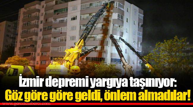 İzmir depremi yargıya taşınıyor: Göz göre göre geldi, önlem almadılar!