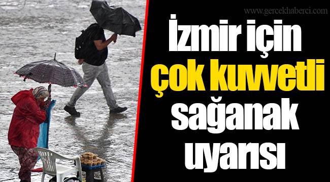 İzmir için çok kuvvetli sağanak uyarısı