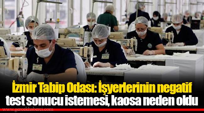 İzmir Tabip Odası: İşyerlerinin negatif test sonucu istemesi, kaosa neden oldu